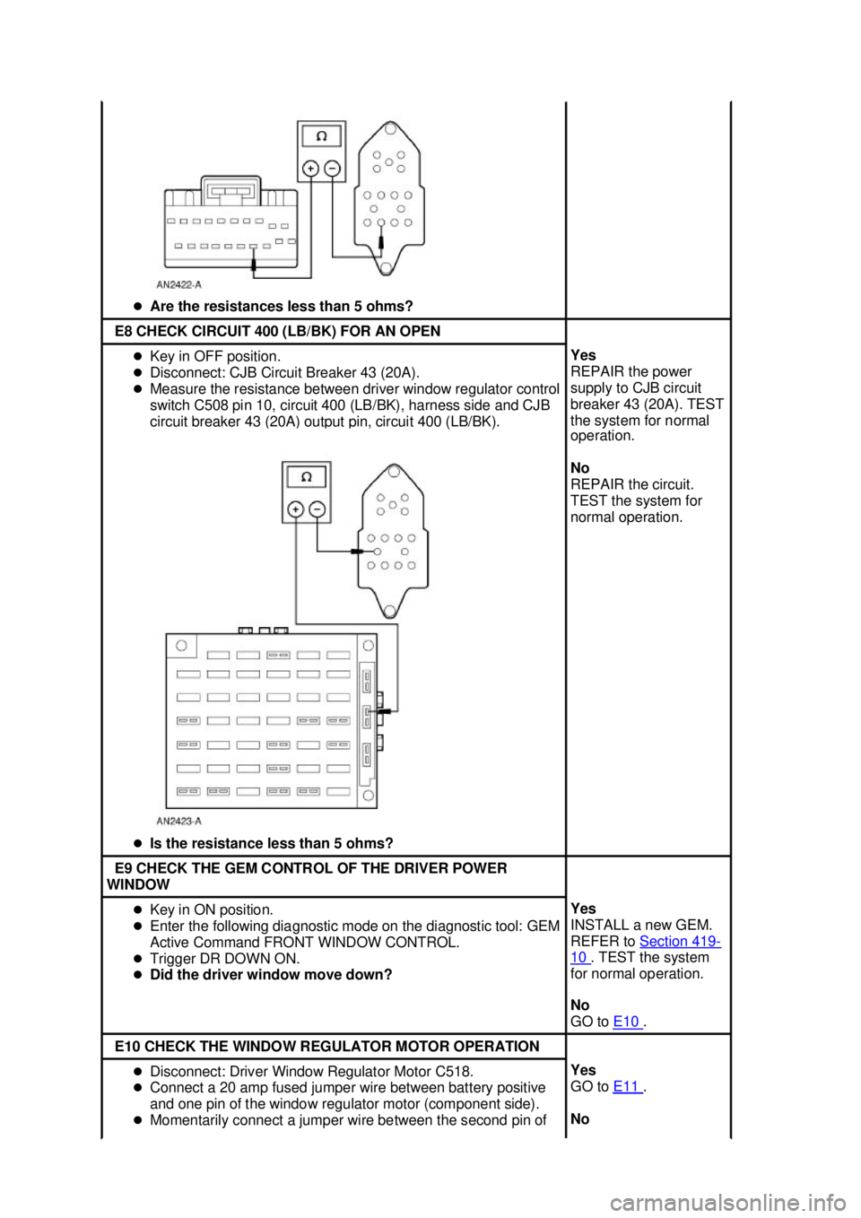 FORD MUSTANG 2003 Owners Manual �z
Are the resistances less than 5 ohms?  E8 CHECK CIRCUIT 400 (LB/BK) FOR AN OPEN 
�z
Key in OFF position. 
�z Disconnect: CJB Circuit Breaker 43 (20A). 
�z Measure the resistance between driver wind