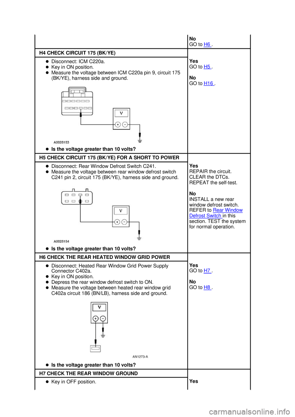 FORD MUSTANG 2003 Repair Manual No 
GO to 
H6  . 
H4 CHECK CIRCUIT 175 (BK/YE) 
�z
Disconnect: ICM C220a. 
�z Key in ON position. 
�z Measure the voltage between ICM C220a pin 9, circuit 175 
(BK/YE), harness side and ground. 
�z Is