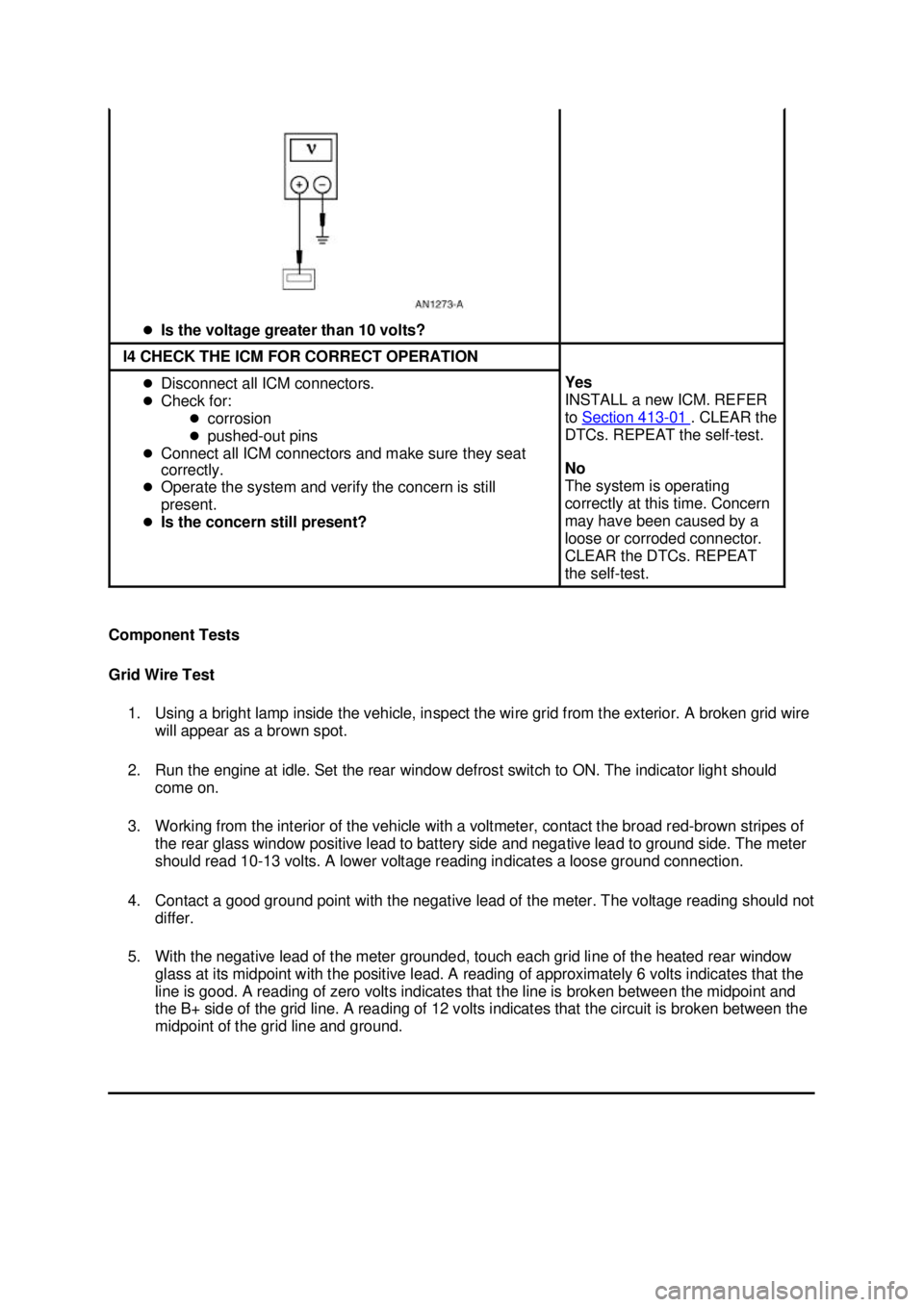 FORD MUSTANG 2003  Workshop Manual Component Tests 
Grid Wire Test 
1. Using a bright lamp inside the vehicle, inspect the wire grid from the exterior. A broken grid wire  will appear as a brown spot. 
2. Run the engine at idle. Set th
