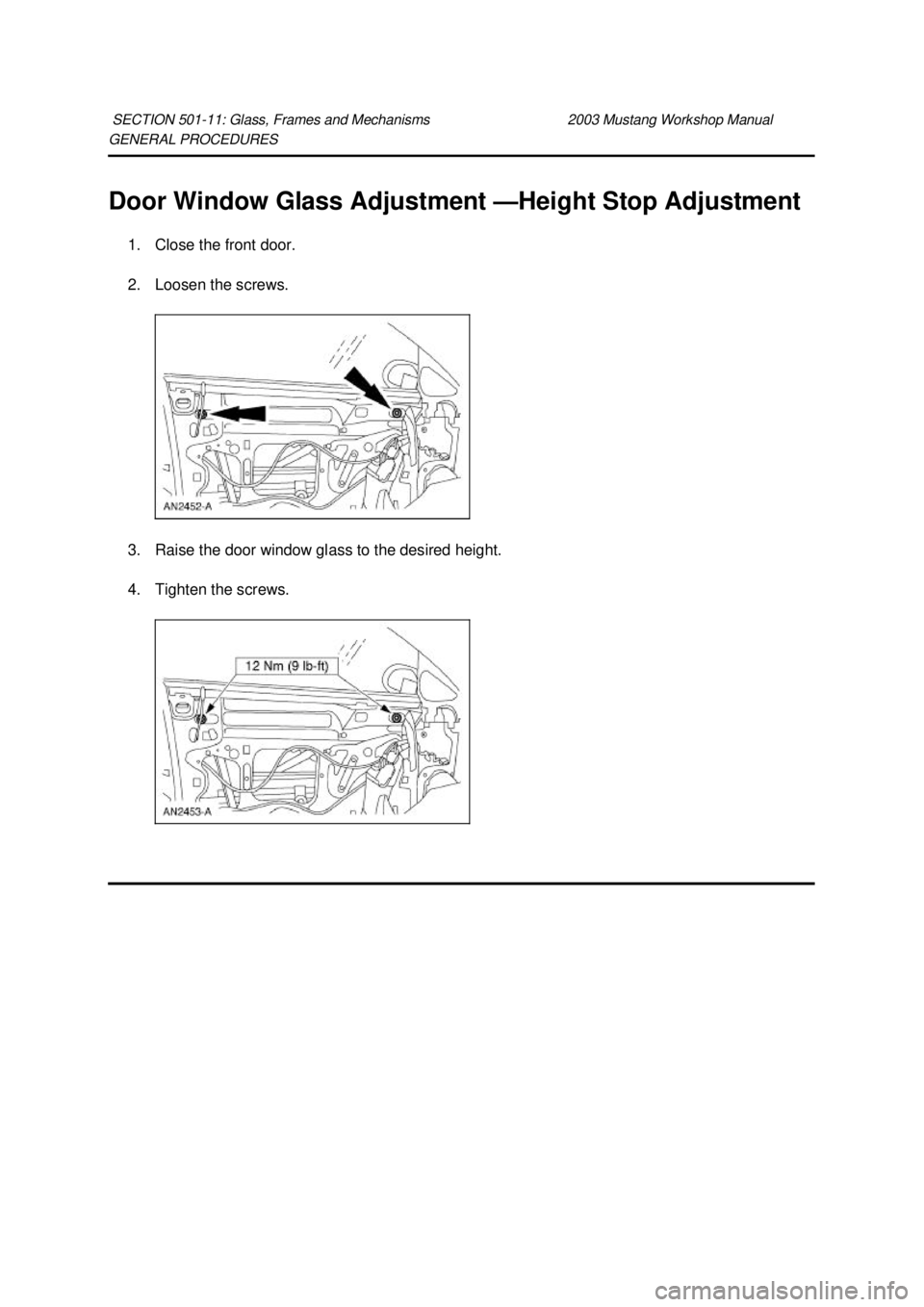FORD MUSTANG 2003 Workshop Manual GENERAL PROCEDURES
Door Window Glass Adjustment —
Height Stop Adjustment
1. Close the front door.
2. Loosen the screws.
3. Raise the door window glass to the desired height.
4. Tighten the scre FORD MUSTANG 2003 Workshop Manual GENERAL PROCEDURES
Door Window Glass Adjustment —
Height Stop Adjustment
1. Close the front door.
2. Loosen the screws.
3. Raise the door window glass to the desired height.
4. Tighten the scre