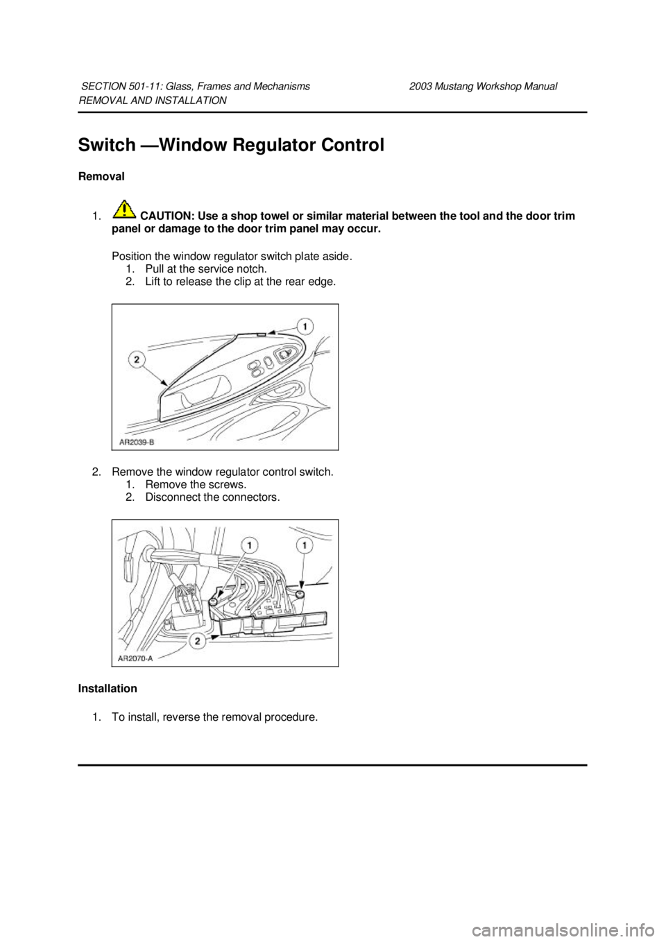 FORD MUSTANG 2003 Repair Manual REMOVAL AND INSTALLATION
Switch —
Window Regulator Control
Removal
1. CAUTION: Use a shop towel or similar material between the tool and the door trim
panel or damage to the door trim panel may FORD MUSTANG 2003 Repair Manual REMOVAL AND INSTALLATION
Switch —
Window Regulator Control
Removal
1. CAUTION: Use a shop towel or similar material between the tool and the door trim
panel or damage to the door trim panel may