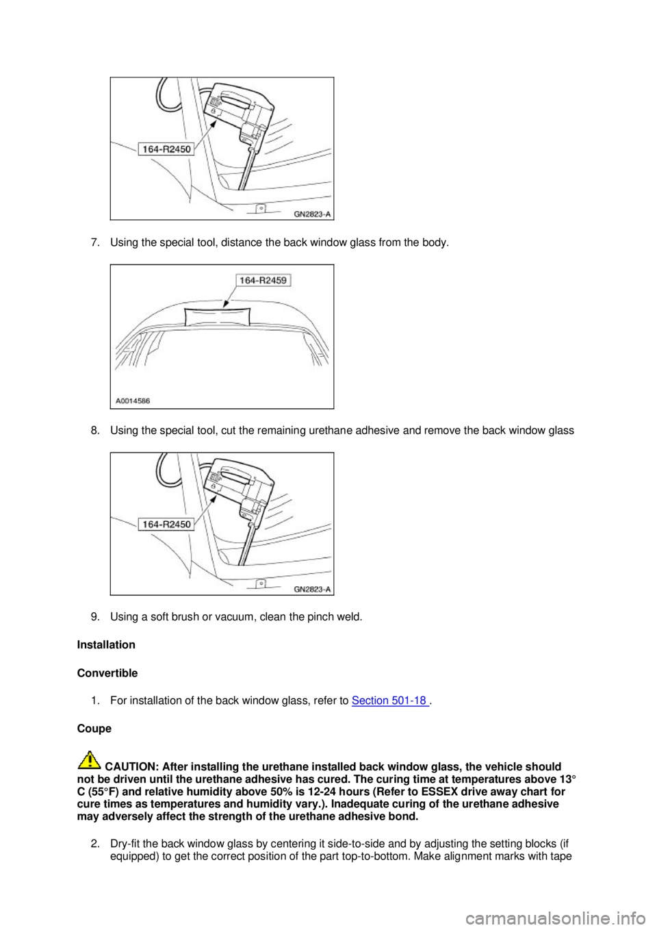 FORD MUSTANG 2003 Repair Manual 7. Using the special tool, distance the back window glass from the body.
8. Using the special tool, cut the remaining urethane adhesive and remove the back window glass
9. Using a soft brush or vacu FORD MUSTANG 2003 Repair Manual 7. Using the special tool, distance the back window glass from the body.
8. Using the special tool, cut the remaining urethane adhesive and remove the back window glass
9. Using a soft brush or vacu
