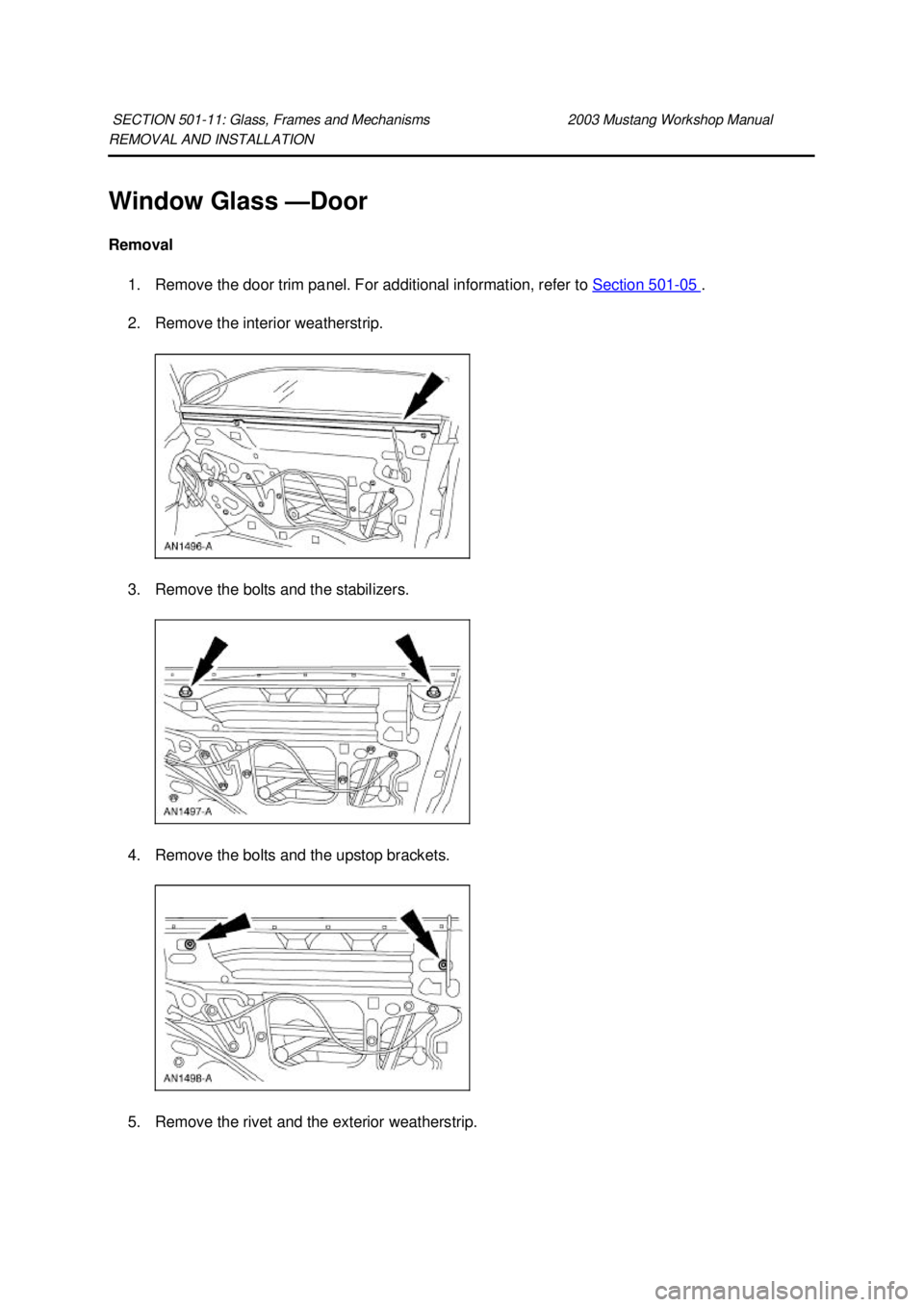 FORD MUSTANG 2003 Manual PDF REMOVAL AND INSTALLATION 
Window Glass —
Door 
Removal  1. Remove the door trim panel. For additional information, refer to  Section 501 - 05  . 
2. Remove the interior weatherstrip. 
3. Remove the 
