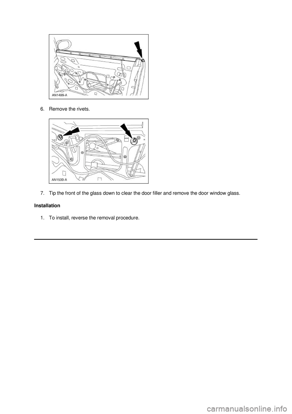 FORD MUSTANG 2003 Manual PDF 6. Remove the rivets. 
7. Tip the front of the glass down to clear the door filler and remove the door window glass. 
Installation  1. To install, reverse the removal procedure.  Klj .  2 ba
  22
