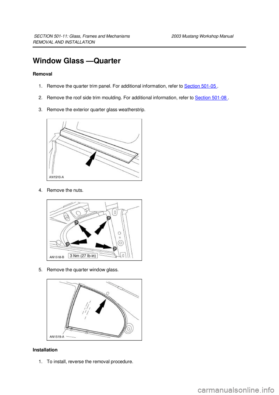 FORD MUSTANG 2003 Manual PDF REMOVAL AND INSTALLATION 
Window Glass —
Quarter 
Removal  1. Remove the quarter trim panel. For additional information, refer to Section 501 - 05  . 
2. Remove the roof side trim moulding. For addi