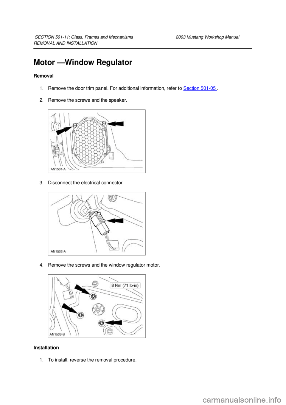 FORD MUSTANG 2003 Manual PDF REMOVAL AND INSTALLATION 
Motor —
Window Regulator 
Removal  1. Remove the door trim panel. For additional information, refer to  Section 501 - 05  . 
2. Remove the screws and the speaker. 
3. Disco