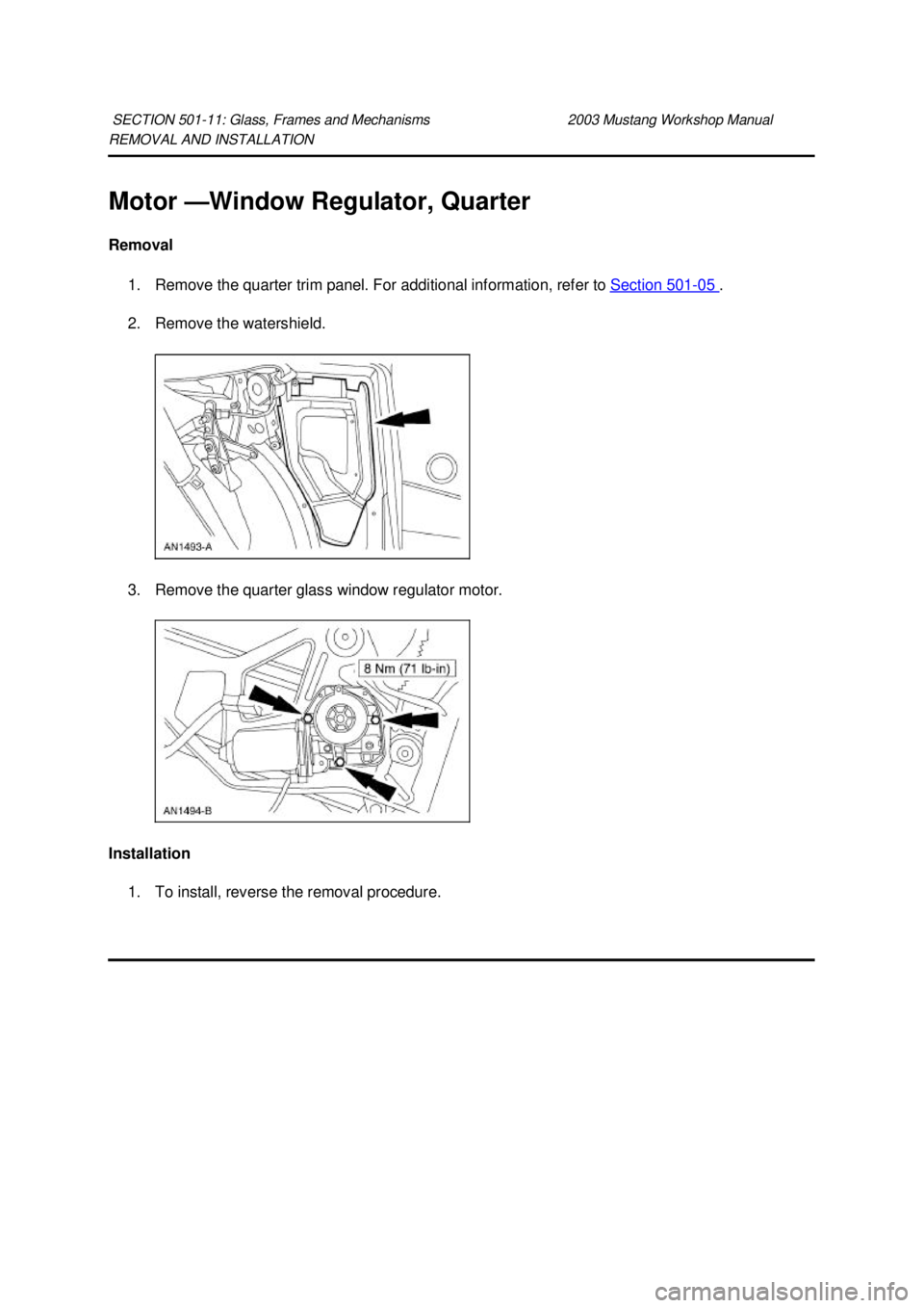 FORD MUSTANG 2003 Manual PDF REMOVAL AND INSTALLATION 
Motor —
Window Regulator, Quarter 
Removal  1. Remove the quarter trim panel. For additional information, refer to Section 501 - 05  . 
2. Remove the watershield. 
3. Remov