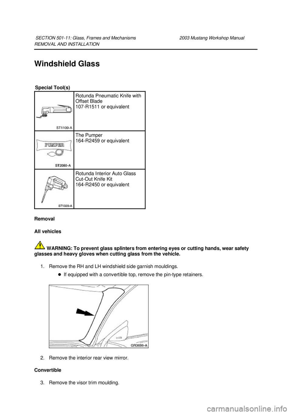 FORD MUSTANG 2003 User Guide REMOVAL AND INSTALLATION 
Windshield Glass 
Removal 
All vehicles 
 WARNING: To prevent glass splinters from entering eyes or cutting hands, wear safety 
glasses and heavy gloves when cutting glass fr