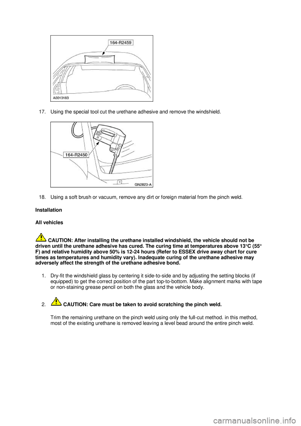 FORD MUSTANG 2003  Workshop Manual 17. Using the special tool cut the urethane adhesive and remove the windshield. 
18. Using a soft brush or vacuum, remove any dirt or foreign material from the pinch weld. 
Installation 
All vehicles 