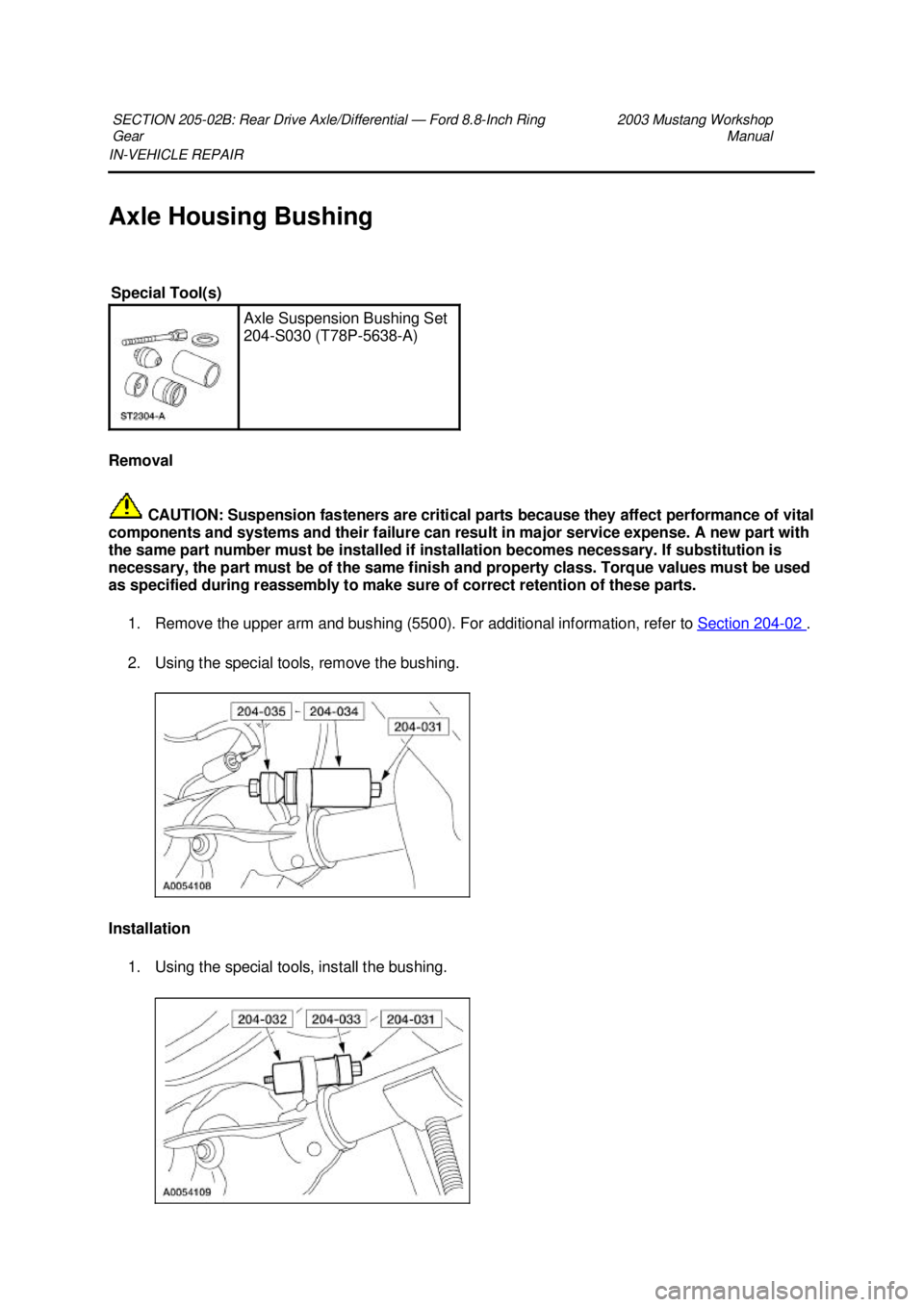 FORD MUSTANG 2003 Repair Manual IN-
VEHICLE REPAIR
Axle Housing Bushing
Removal CAUTION: Suspension fasteners are critical parts because they affect performance of vital
components and systems and their failure can result in ma FORD MUSTANG 2003 Repair Manual IN-
VEHICLE REPAIR
Axle Housing Bushing
Removal CAUTION: Suspension fasteners are critical parts because they affect performance of vital
components and systems and their failure can result in ma