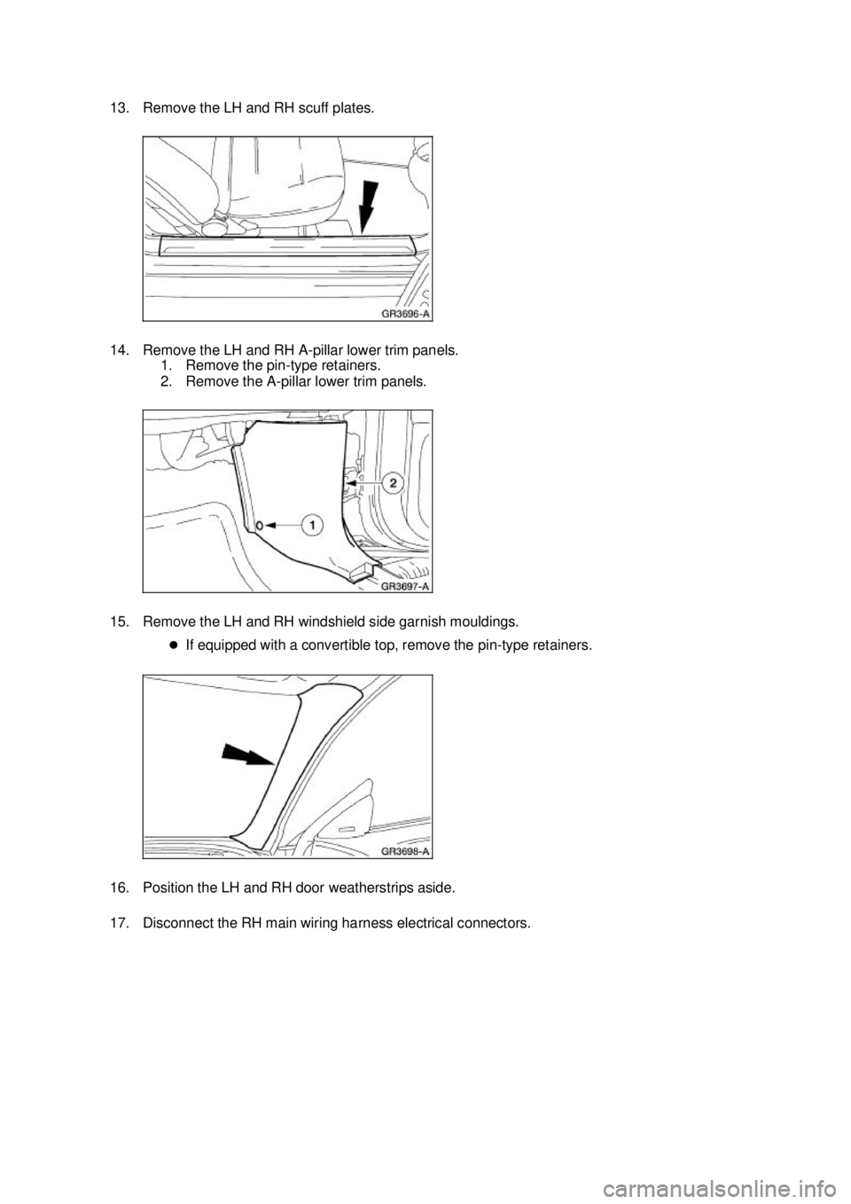 FORD MUSTANG 2003  Workshop Manual 13. Remove the LH and RH scuff plates. 
14. Remove the LH and RH A-
pillar lower trim panels. 
1. Remove the pin- type retainers. 
2. Remove the A- pillar lower trim panels. 
15. Remove the LH and RH 