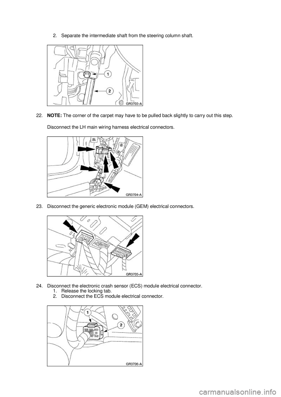 FORD MUSTANG 2003  Workshop Manual 2. Separate the intermediate shaft from the steering column shaft. 
22. NOTE:  The corner of the carpet may have to be pulled back slightly to carry out this step. 
Disconnect the LH main wiring harne