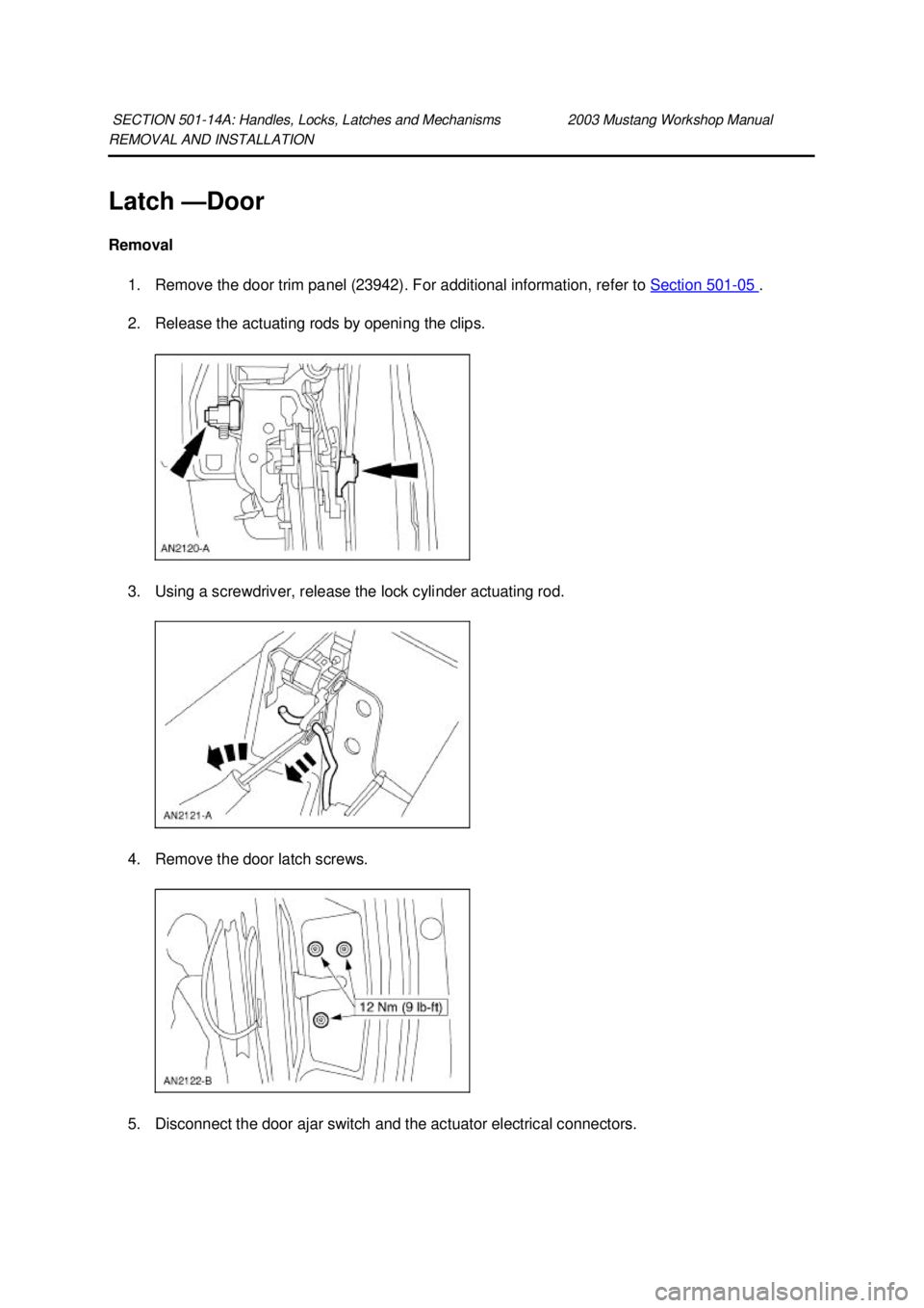 FORD MUSTANG 2003  Workshop Manual REMOVAL AND INSTALLATION 
Latch —
Door 
Removal  1. Remove the door trim panel (23942). For additional information, refer to  Section 501 - 05  . 
2. Release the actuating rods by opening the clips.