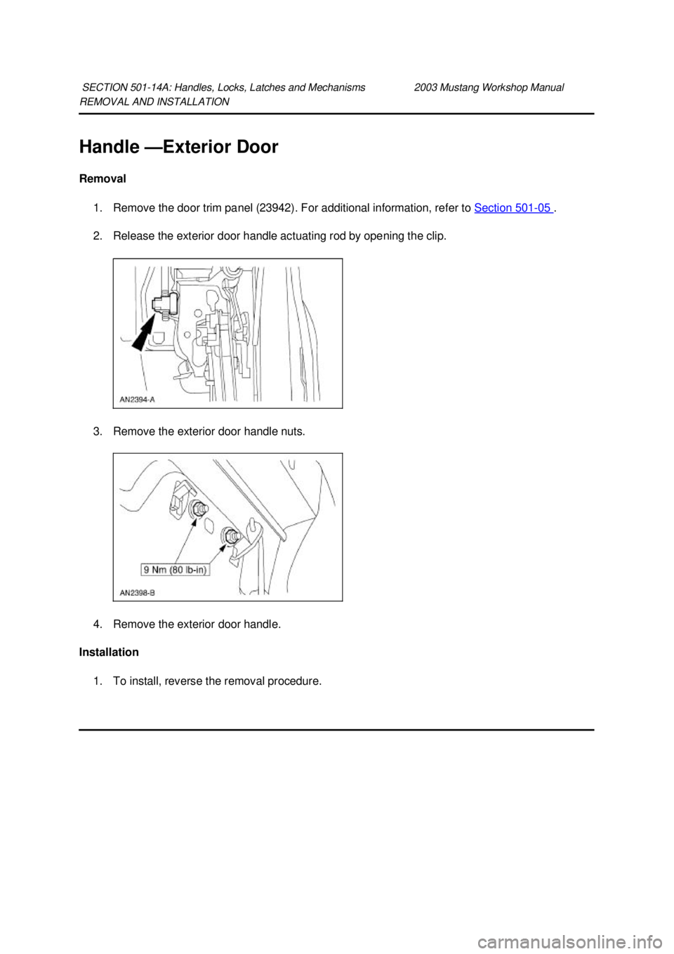 FORD MUSTANG 2003  Workshop Manual REMOVAL AND INSTALLATION 
Handle —
Exterior Door 
Removal  1. Remove the door trim panel (23942). For additional information, refer to  Section 501 - 05  . 
2. Release the exterior door handle actua