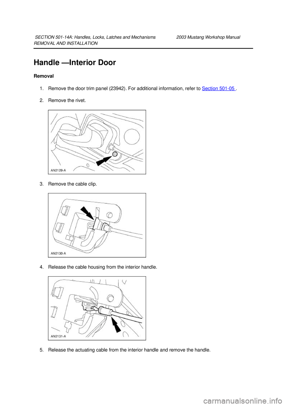FORD MUSTANG 2003  Workshop Manual REMOVAL AND INSTALLATION 
Handle —
Interior Door 
Removal  1. Remove the door trim panel (23942). For additional information, refer to  Section 501 - 05  . 
2. Remove the rivet. 
3. Remove the cable