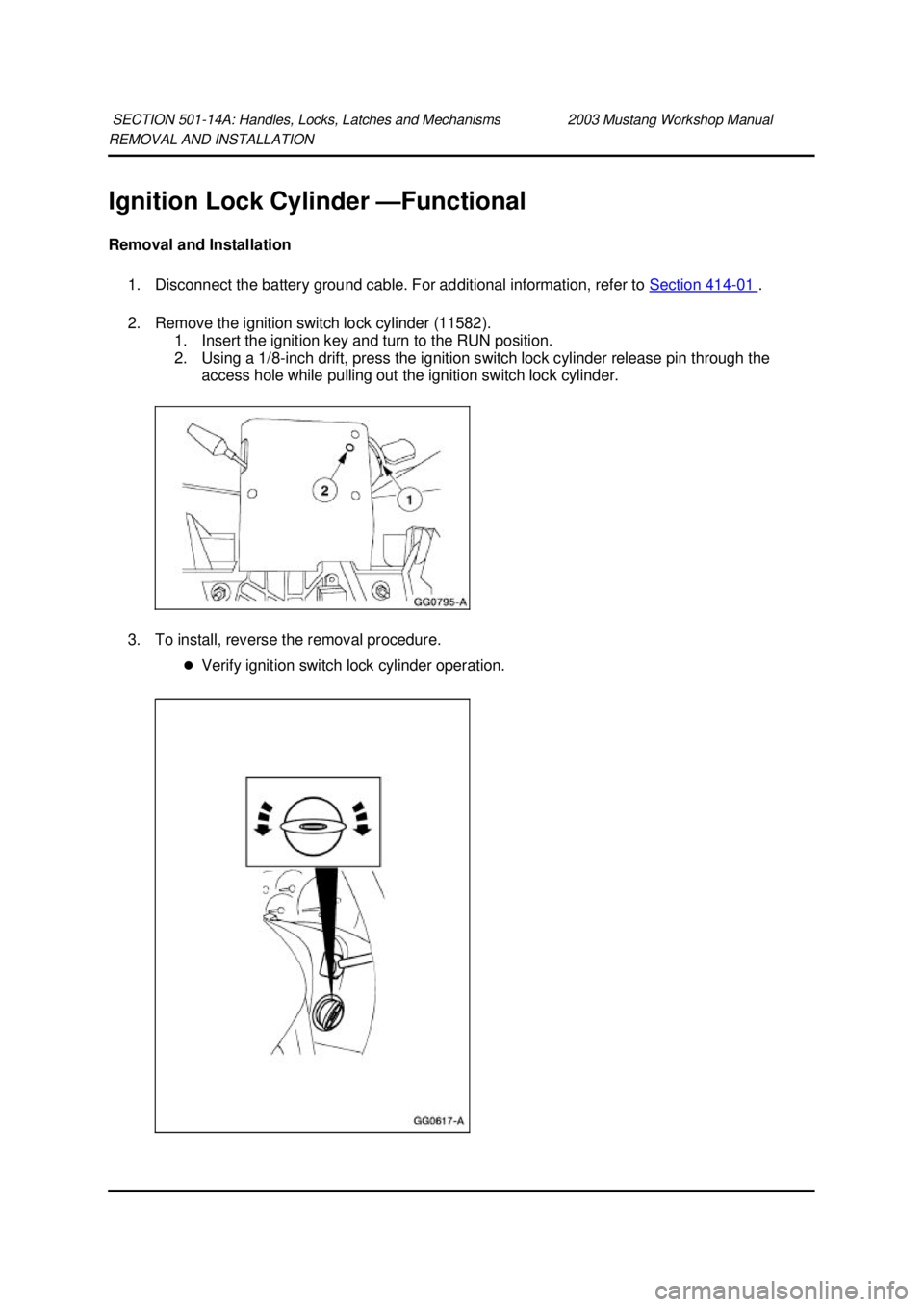 FORD MUSTANG 2003 Workshop Manual REMOVAL AND INSTALLATION
Ignition Lock Cylinder —
Functional
Removal and Installation 1. Disconnect the battery ground cable. For additional information, refer to Section 414 - 01 .
2. Remove FORD MUSTANG 2003 Workshop Manual REMOVAL AND INSTALLATION
Ignition Lock Cylinder —
Functional
Removal and Installation 1. Disconnect the battery ground cable. For additional information, refer to Section 414 - 01 .
2. Remove