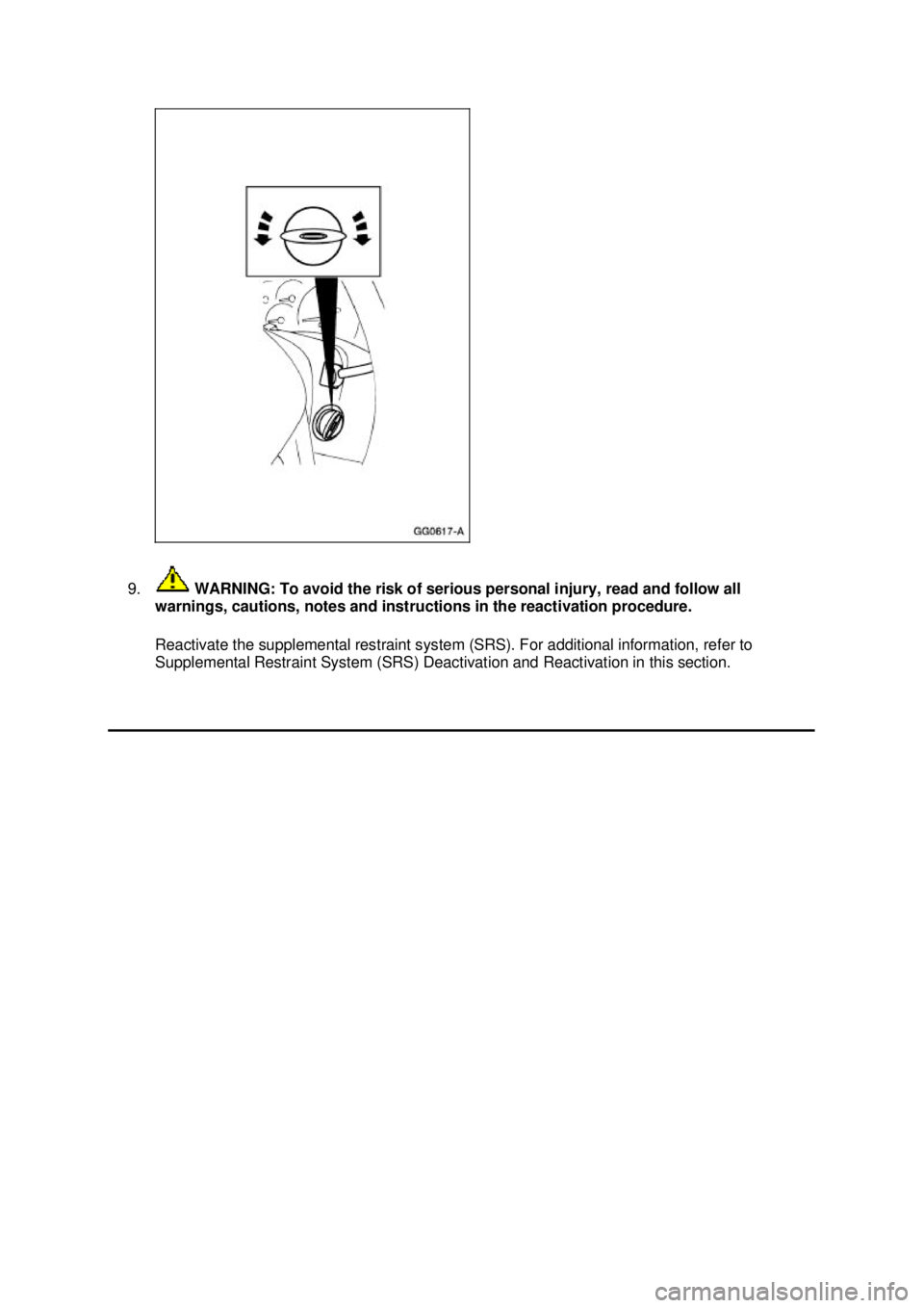 FORD MUSTANG 2003  Workshop Manual 9.
 WARNING: To avoid the risk of serious personal injury, read and follow all 
warnings, cautions, notes and instructions in the reactivation procedure. 
Reactivate the supplemental restraint system 