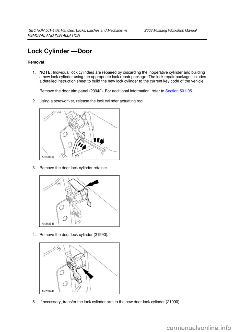 FORD MUSTANG 2003  Workshop Manual REMOVAL AND INSTALLATION 
Lock Cylinder —
Door 
Removal  1. NOTE:  Individual lock cylinders are repaired by discarding the inoperative cylinder and building 
a new lock cylinder using the appropria