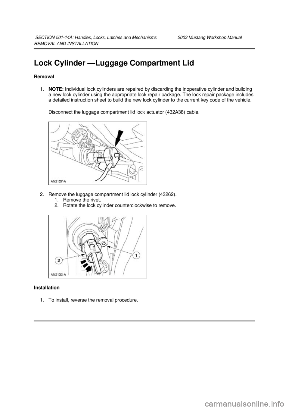 FORD MUSTANG 2003  Workshop Manual REMOVAL AND INSTALLATION 
Lock Cylinder —
Luggage Compartment Lid 
Removal  1. NOTE:  Individual lock cylinders are repaired by discarding the inoperative cylinder and building 
a new lock cylinder 