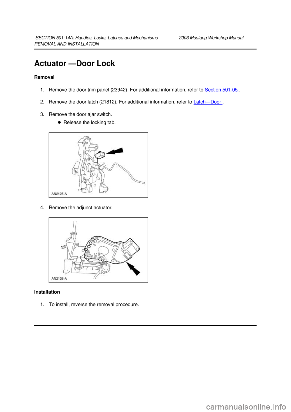 FORD MUSTANG 2003  Workshop Manual REMOVAL AND INSTALLATION 
Actuator —
Door Lock 
Removal  1. Remove the door trim panel (23942). For additional information, refer to  Section 501 - 05  . 
2. Remove the door latch (21812). For addit