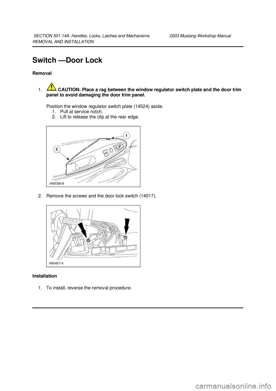 FORD MUSTANG 2003 Manual Online REMOVAL AND INSTALLATION
Switch —
Door Lock
Removal
1. CAUTION: Place a rag between the window regulator switch plate and the door trim
panel to avoid damaging the door trim panel.
Position th FORD MUSTANG 2003 Manual Online REMOVAL AND INSTALLATION
Switch —
Door Lock
Removal
1. CAUTION: Place a rag between the window regulator switch plate and the door trim
panel to avoid damaging the door trim panel.
Position th