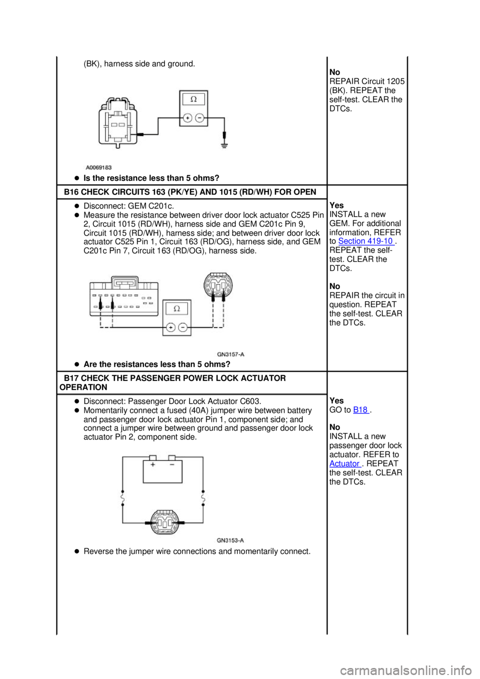 FORD MUSTANG 2003  Workshop Manual (BK), harness side and ground. 
�z Is the resistance less than 5 ohms?  No 
REPAIR Circuit 1205 
(BK). REPEAT the 
self-
test. CLEAR the 
DTCs.  B16 CHECK CIRCUITS 163 (PK/YE) AND 1015 (RD/WH) FOR OPE