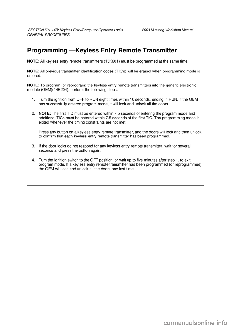 FORD MUSTANG 2003 Workshop Manual GENERAL PROCEDURES
Programming —Keyless Entry Remote Transmitter
NOTE: All keyless entry remote transmitters (15K601) must be programmed at the same time.
NOTE: All previous transmitter identif FORD MUSTANG 2003 Workshop Manual GENERAL PROCEDURES
Programming —Keyless Entry Remote Transmitter
NOTE: All keyless entry remote transmitters (15K601) must be programmed at the same time.
NOTE: All previous transmitter identif