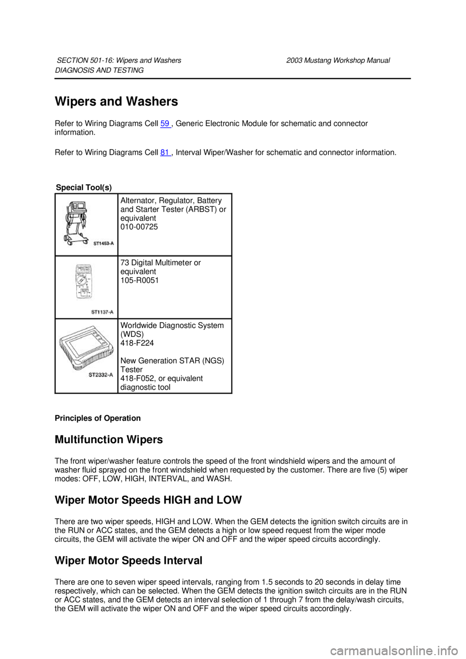 FORD MUSTANG 2003  Workshop Manual DIAGNOSIS AND TESTING 
Wipers and Washers 
Refer to Wiring Diagrams Cell 
59  , Generic Electronic Module for schematic and connector 
information. 
Refer to Wiring Diagrams Cell  81  , Interval Wiper