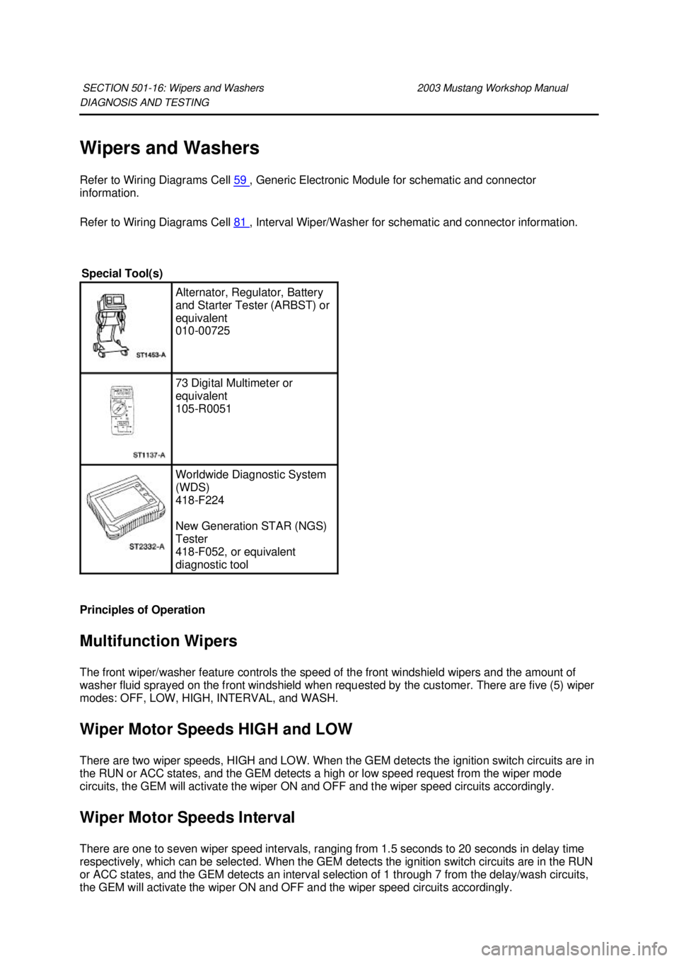 FORD MUSTANG 2003 User Guide DIAGNOSIS AND TESTING 
Wipers and Washers 
Refer to Wiring Diagrams Cell 
59  , Generic Electronic Module for schematic and connector 
information. 
Refer to Wiring Diagrams Cell  81  , Interval Wiper