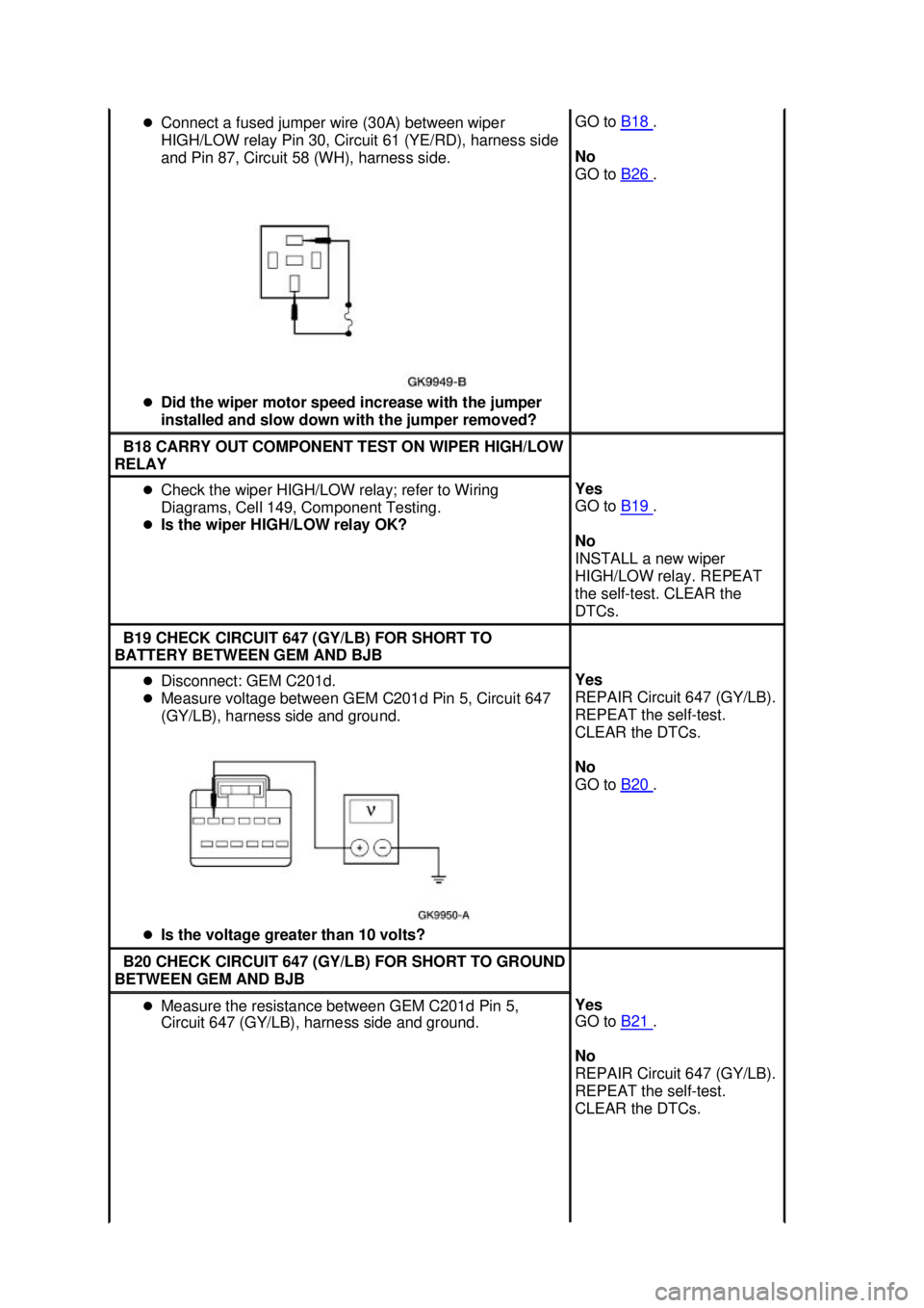 FORD MUSTANG 2003 Owners Manual �z
Connect a fused jumper wire (30A) between wiper 
HIGH/LOW relay Pin 30, Circuit 61 (YE/RD), harness side 
and Pin 87, Circuit 58 (WH), harness side. 
�z Did the wiper motor speed increase with the 