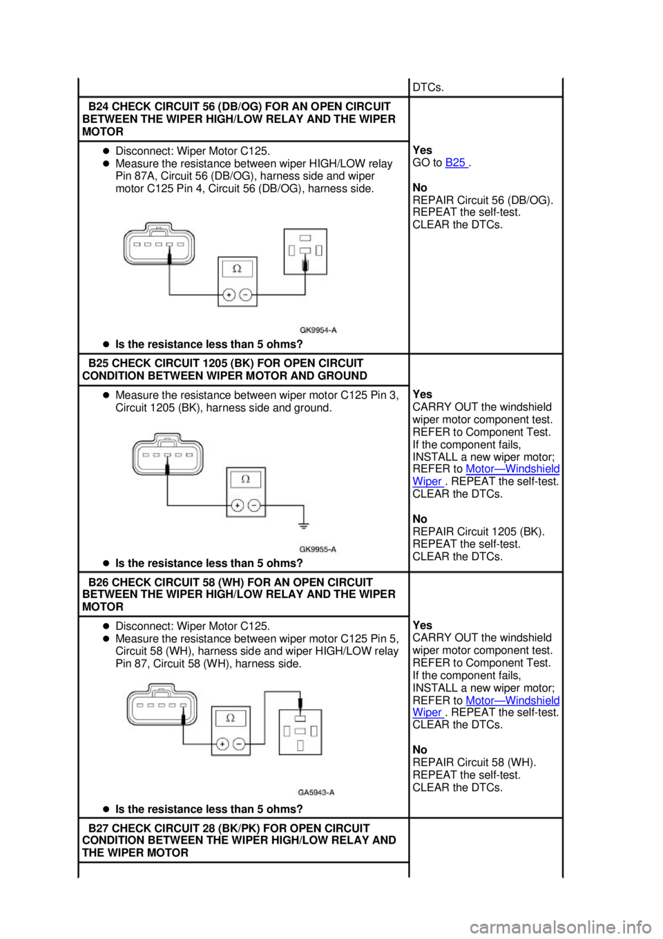 FORD MUSTANG 2003 Manual PDF DTCs. 
B24 CHECK CIRCUIT 56 (DB/OG) FOR AN OPEN CIRCUIT 
BETWEEN THE WIPER HIGH/LOW RELAY AND THE WIPER 
MOTOR  �z
Disconnect: Wiper Motor C125. 
�z Measure the resistance between wiper HIGH/LOW relay