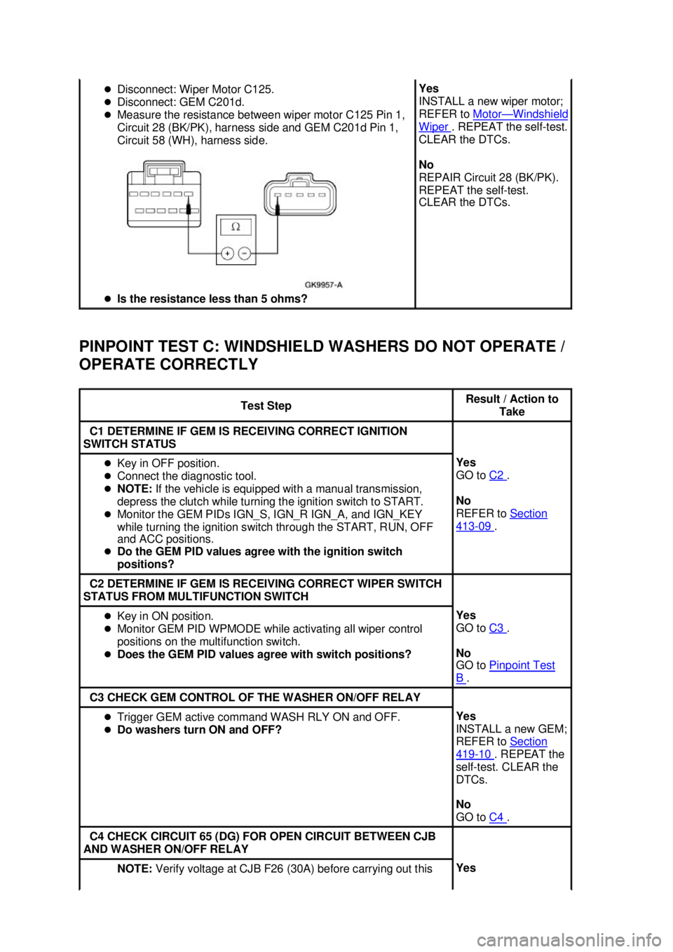 FORD MUSTANG 2003  Workshop Manual PINPOINT TEST C: WINDSHIELD WASHERS DO NOT OPERATE / 
OPERATE CORRECTLY  �z
Disconnect: Wiper Motor C125. 
�z Disconnect: GEM C201d. 
�z Measure the resistance between wiper motor C125 Pin 1, 
Circuit