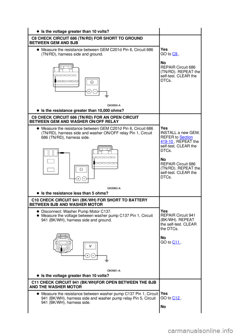 FORD MUSTANG 2003 Manual PDF �z
Is the voltage greater than 10 volts?  C8 CHECK CIRCUIT 686 (TN/RD) FOR SHORT TO GROUND 
BETWEEN GEM AND BJB  �z
Measure the resistance between GEM C201d Pin 6, Circuit 686 
(TN/RD), harness side a