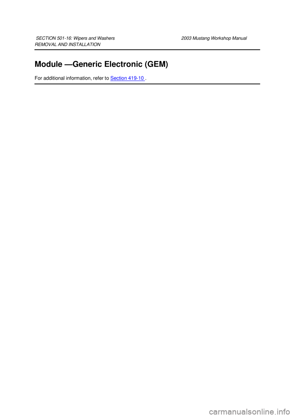 FORD MUSTANG 2003  Workshop Manual REMOVAL AND INSTALLATION 
Module —
Generic Electronic (GEM) 
For additional information, refer to  Section 419 - 10  . 
SECTION 501-
16: Wipers and Washers  2003 Mustang Workshop Manual  Klj .  1