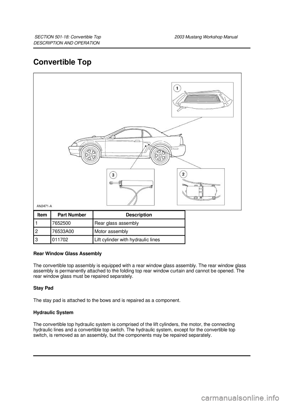 FORD MUSTANG 2003 Owners Manual DESCRIPTION AND OPERATION
Convertible Top
Rear Window Glass Assembly
The convertible top assembly is equipped with a rear window glass assembly. The rear window glass
assembly is permanently attac FORD MUSTANG 2003 Owners Manual DESCRIPTION AND OPERATION
Convertible Top
Rear Window Glass Assembly
The convertible top assembly is equipped with a rear window glass assembly. The rear window glass
assembly is permanently attac