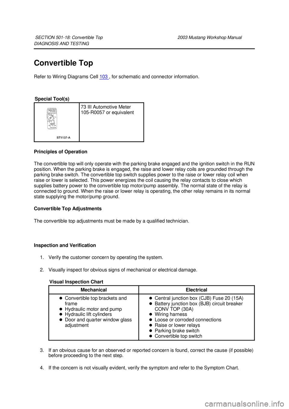 FORD MUSTANG 2003 Owners Manual DIAGNOSIS AND TESTING 
Convertible Top 
Refer to Wiring Diagrams Cell 
103  , for schematic and connector information. 
Principles of Operation 
The convertible top will only operate with the parking 