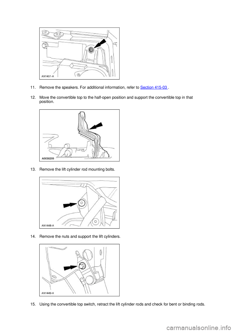 FORD MUSTANG 2003  Workshop Manual 11. Remove the speakers. For additional information, refer to 
Section 415 - 03  . 
12. Move the convertible top to the half- open position and support the convertible top in that 
position. 
13. Remo