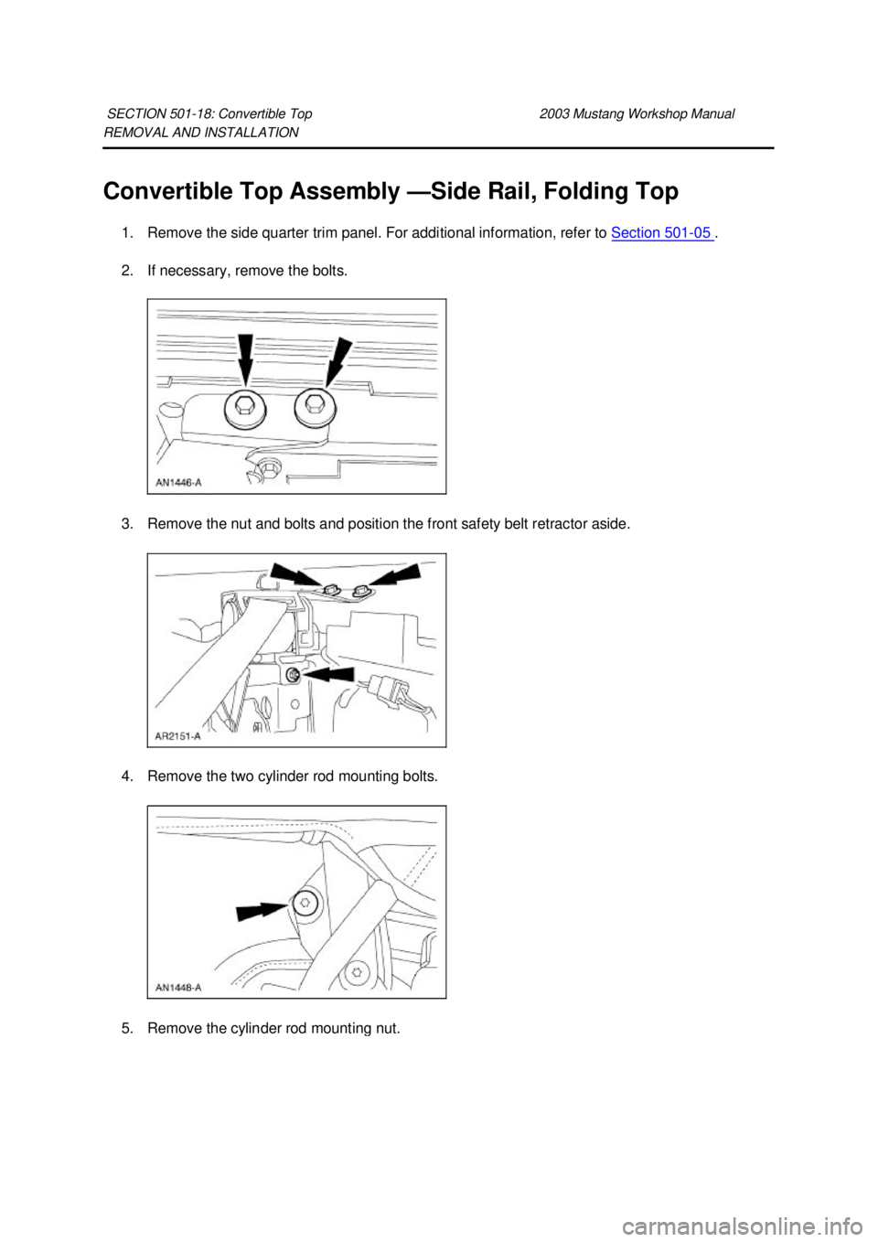 FORD MUSTANG 2003  Workshop Manual REMOVAL AND INSTALLATION 
Convertible Top Assembly —
Side Rail, Folding Top 
1. Remove the side quarter trim panel. For additional information, refer to  Section 501 - 05  . 
2. If necessary, remove
