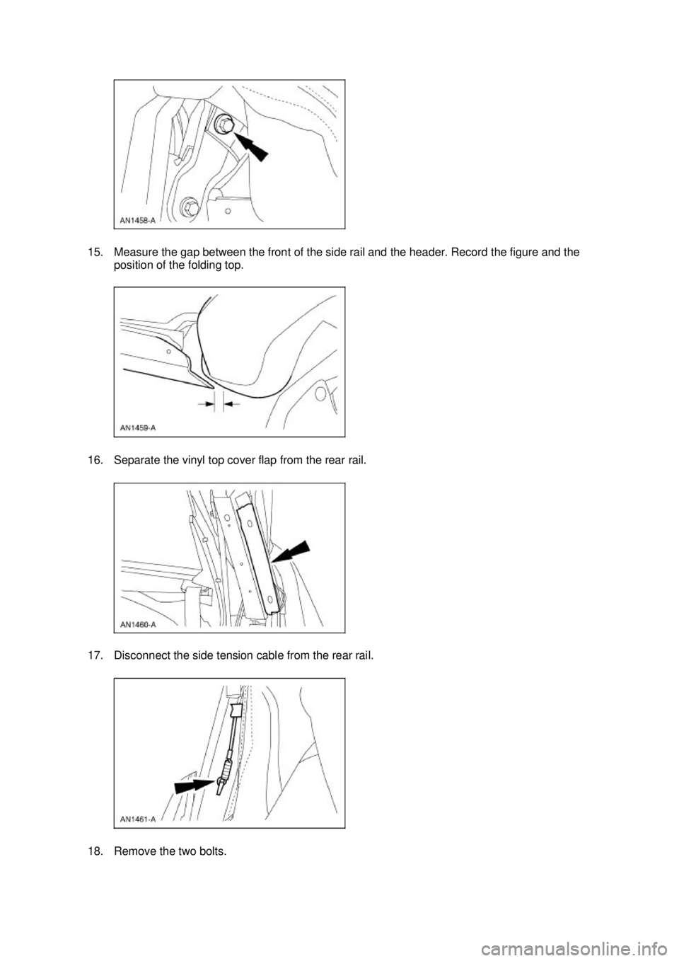 FORD MUSTANG 2003  Workshop Manual 15. Measure the gap between the front of the side rail and the header. Record the figure and the 
position of the folding top. 
16. Separate the vinyl top cover flap from the rear rail. 
17. Disconnec
