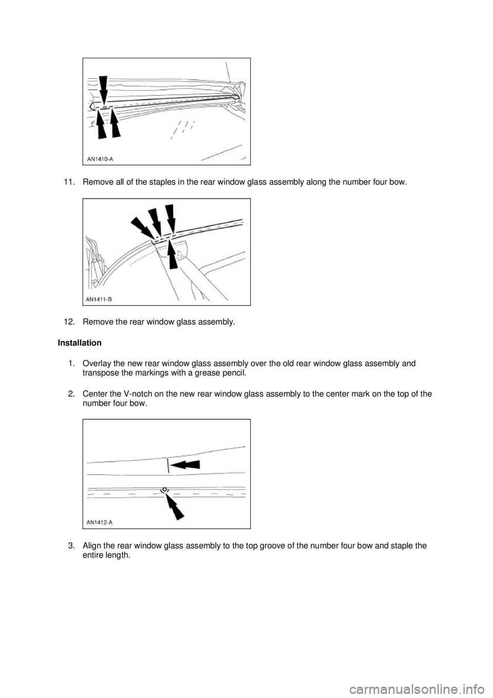 FORD MUSTANG 2003 Owners Manual 11. Remove all of the staples in the rear window glass assembly along the number four bow.
12. Remove the rear window glass assembly.
Installation 1. Overlay the new rear window glass assembly over FORD MUSTANG 2003 Owners Manual 11. Remove all of the staples in the rear window glass assembly along the number four bow.
12. Remove the rear window glass assembly.
Installation 1. Overlay the new rear window glass assembly over