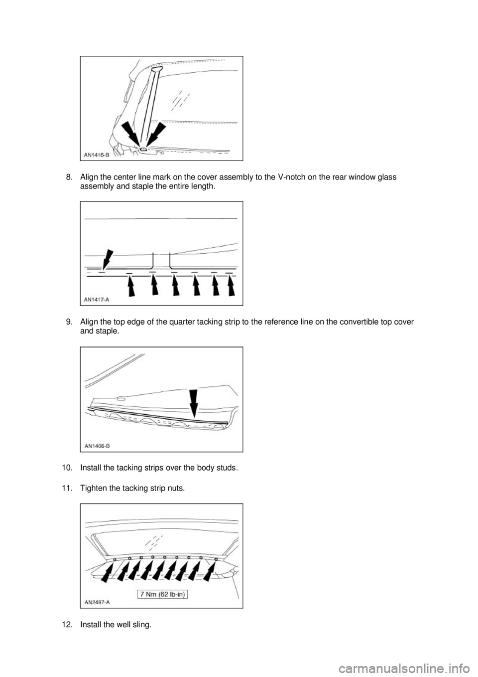 FORD MUSTANG 2003 Workshop Manual 8. Align the center line mark on the cover assembly to the V-
notch on the rear window glass
assembly and staple the entire length.
9. Align the top edge of the quarter tacking strip to the referenc FORD MUSTANG 2003 Workshop Manual 8. Align the center line mark on the cover assembly to the V-
notch on the rear window glass
assembly and staple the entire length.
9. Align the top edge of the quarter tacking strip to the referenc