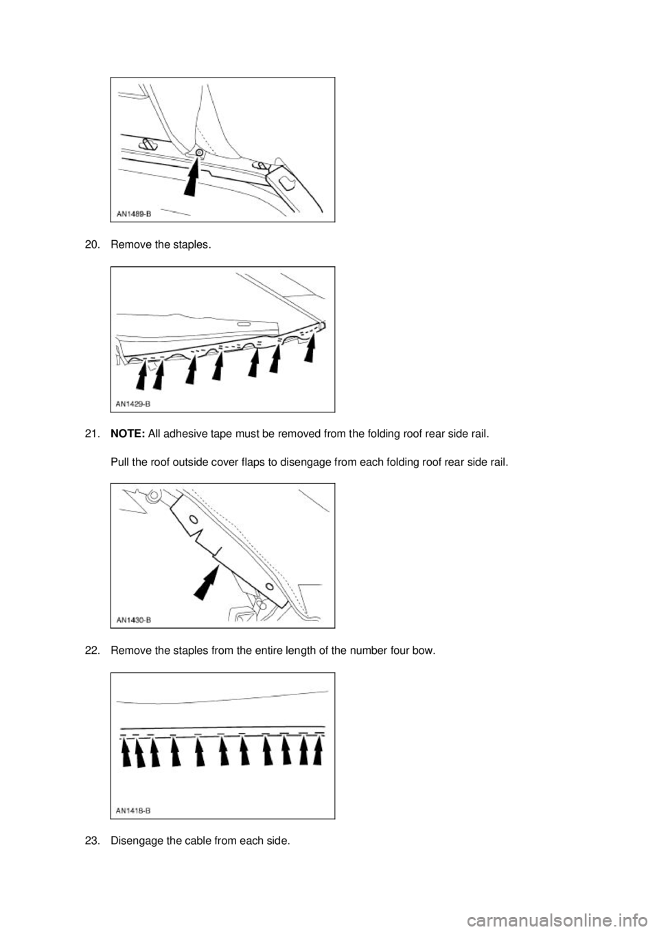 FORD MUSTANG 2003  Workshop Manual 20. Remove the staples. 
21.
NOTE:  All adhesive tape must be removed from the folding roof rear side rail. 
Pull the roof outside cover flaps to disengage from each folding roof rear side rail. 
22. 
