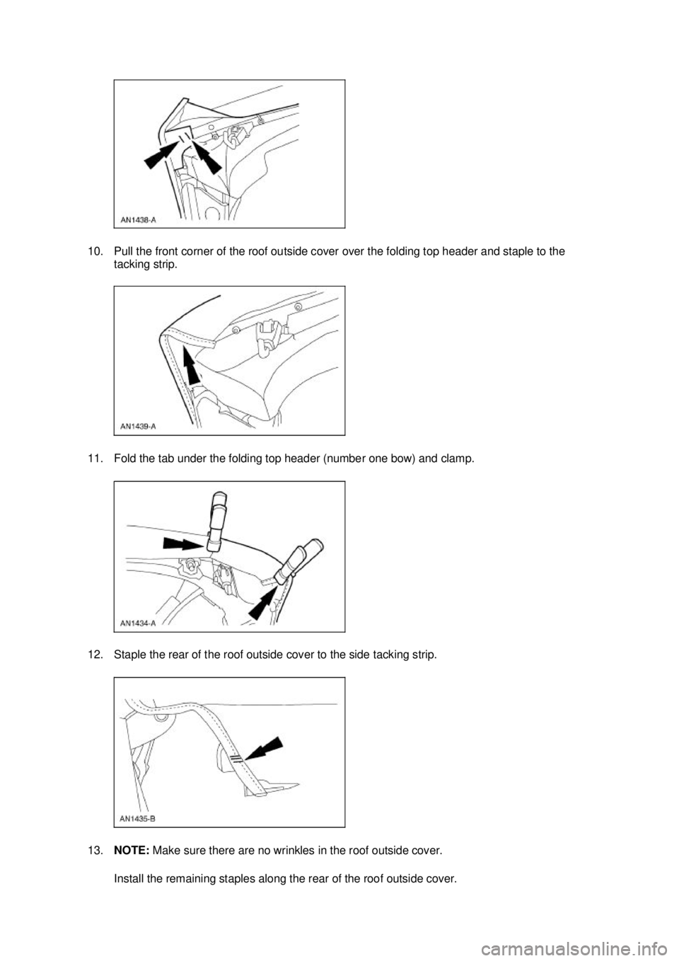 FORD MUSTANG 2003  Workshop Manual 10. Pull the front corner of the roof outside cover over the folding top header and staple to the 
tacking strip. 
11. Fold the tab under the folding top header (number one bow) and clamp. 
12. Staple