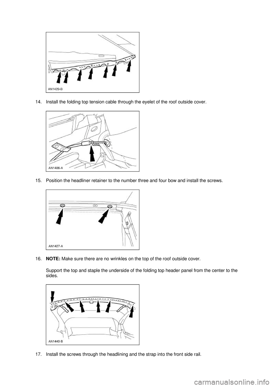FORD MUSTANG 2003  Workshop Manual 14. Install the folding top tension cable through the eyelet of the roof outside cover. 
15. Position the headliner retainer to the number three and four bow and install the screws. 
16.
NOTE:  Make s