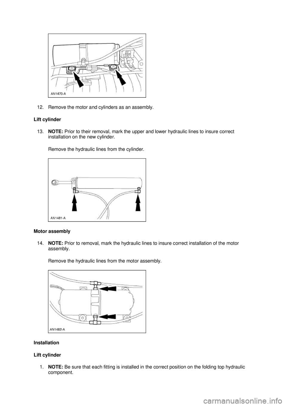 FORD MUSTANG 2003  Workshop Manual 12. Remove the motor and cylinders as an assembly. 
Lift cylinder  13. NOTE:  Prior to their removal, mark the upper and lower hydraulic lines to insure correct 
installation on the new cylinder. 
Rem