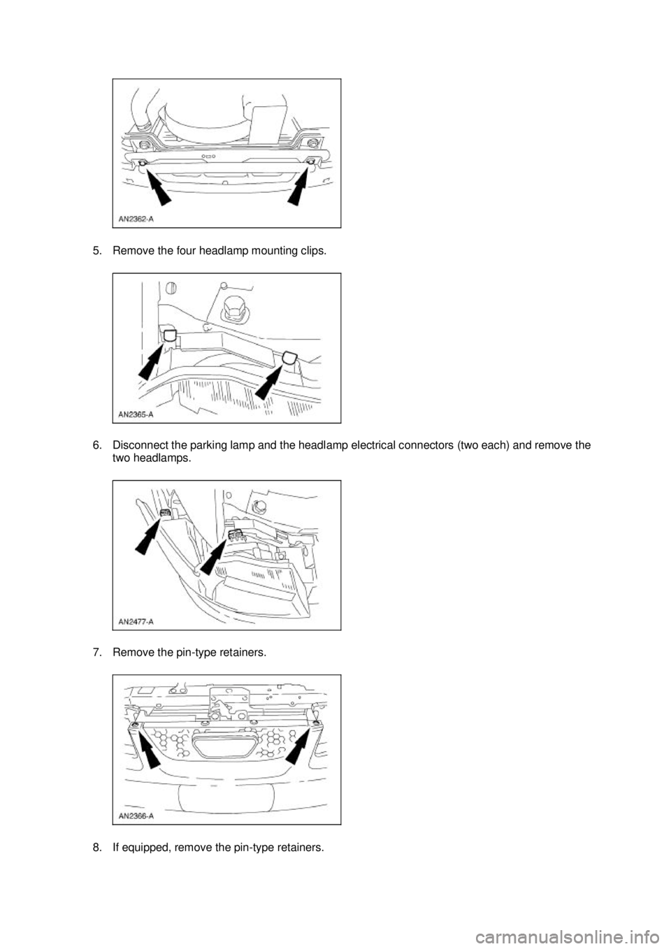 FORD MUSTANG 2003  Workshop Manual 5. Remove the four headlamp mounting clips. 
6. Disconnect the parking lamp and the headlamp electrical connectors (two each) and remove the 
two headlamps. 
7. Remove the pin- type retainers. 8. If e