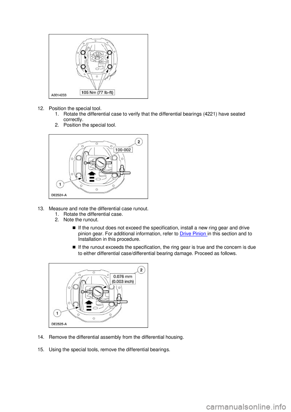 FORD MUSTANG 2003 Owners Manual 12. Position the special tool. 
1. Rotate the differential case to verify that the differential bearings (4221) have seated correctly. 
2. Position the special tool. 
13. Measure and note the differen