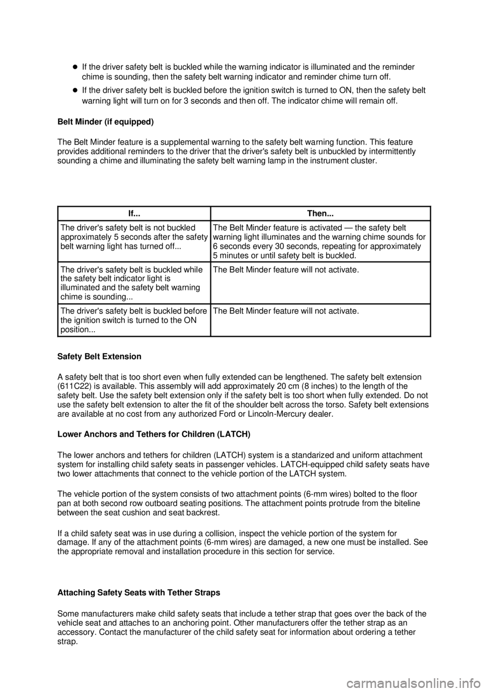 FORD MUSTANG 2003 Service Manual �z
If the driver safety belt is buckled while the warning indicator is illuminated and the reminder 
chime is sounding, then the safety belt warning indicator and reminder chime turn off. 
�z If the d