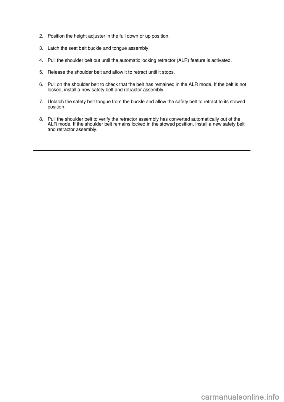 FORD MUSTANG 2003 Repair Manual 2. Position the height adjuster in the full down or up position.
3. Latch the seat belt buckle and tongue assembly.
4. Pull the shoulder belt out until the automatic locking retractor (ALR) feature FORD MUSTANG 2003 Repair Manual 2. Position the height adjuster in the full down or up position.
3. Latch the seat belt buckle and tongue assembly.
4. Pull the shoulder belt out until the automatic locking retractor (ALR) feature