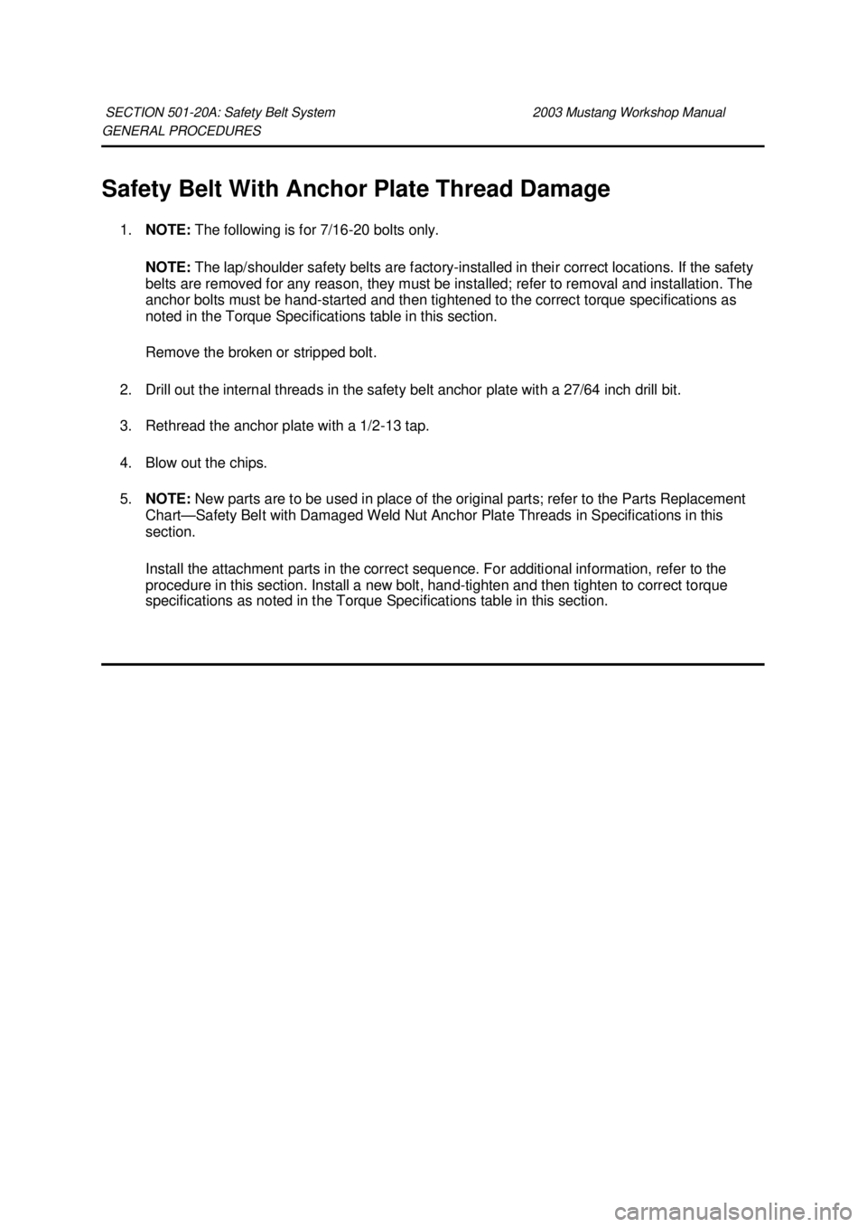 FORD MUSTANG 2003 Workshop Manual GENERAL PROCEDURES
Safety Belt With Anchor Plate Thread Damage
1. NOTE: The following is for 7/16- 20 bolts only.
NOTE: The lap/shoulder safety belts are factory- installed in their correct locat FORD MUSTANG 2003 Workshop Manual GENERAL PROCEDURES
Safety Belt With Anchor Plate Thread Damage
1. NOTE: The following is for 7/16- 20 bolts only.
NOTE: The lap/shoulder safety belts are factory- installed in their correct locat